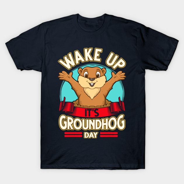 Wake Up It's Groundhog Day T-Shirt by E